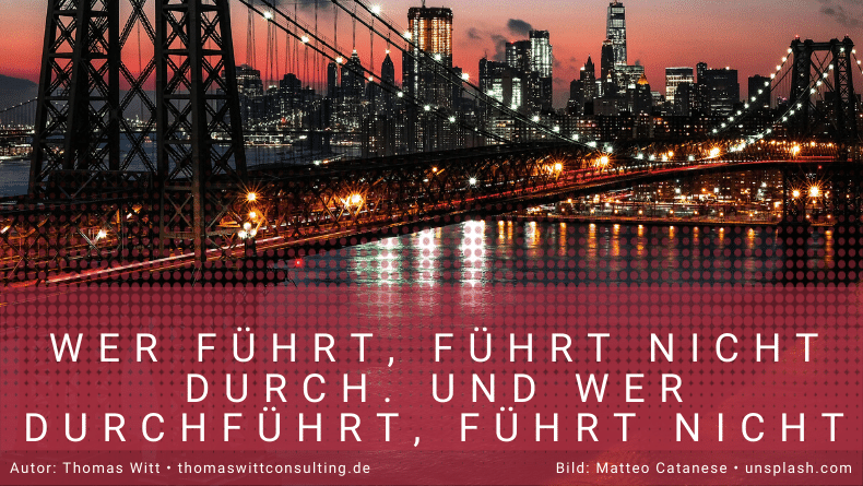 Wer führt, führt nicht durch und wer durchführt, führt nicht - Thomas Witt